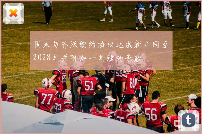 国米与齐沃续约协议达成新合同至2028年并附加一年续约条款