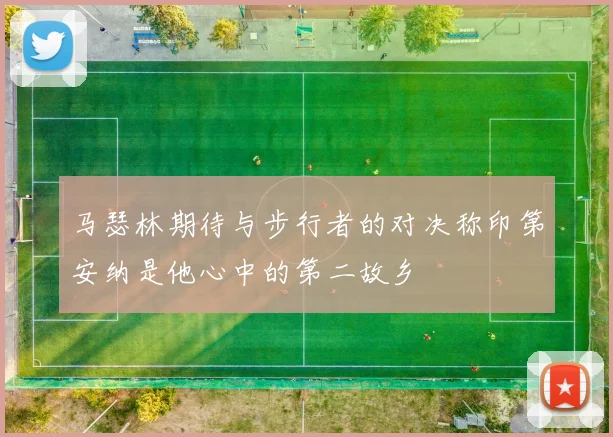 马瑟林期待与步行者的对决称印第安纳是他心中的第二故乡